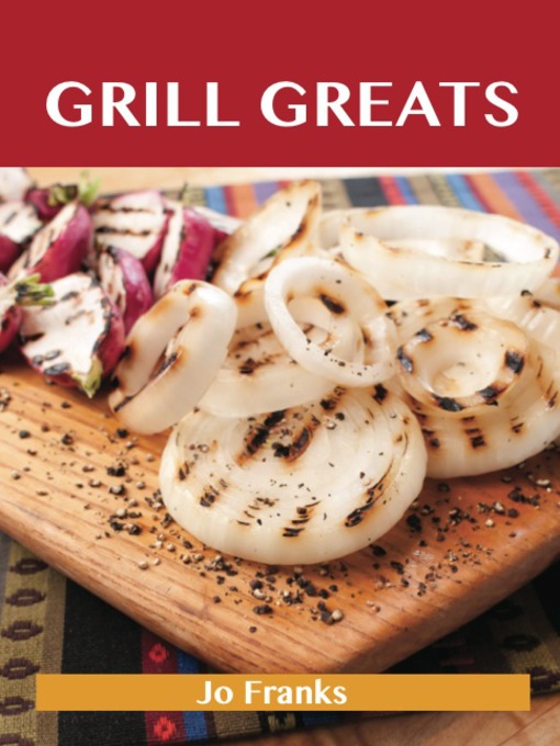 Title details for Grill Greats: Delicious Grill Recipes, The Top 100 Grill Recipes by Jo Franks - Available